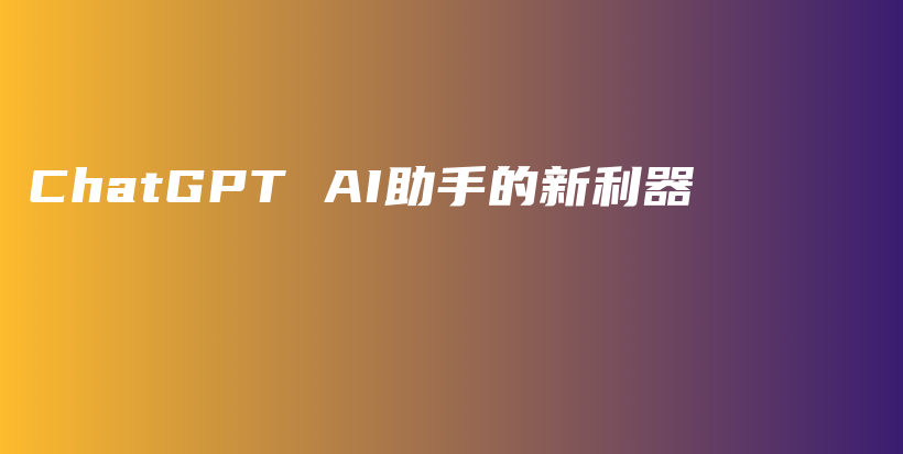 ChatGPT AI助手的新利器插图