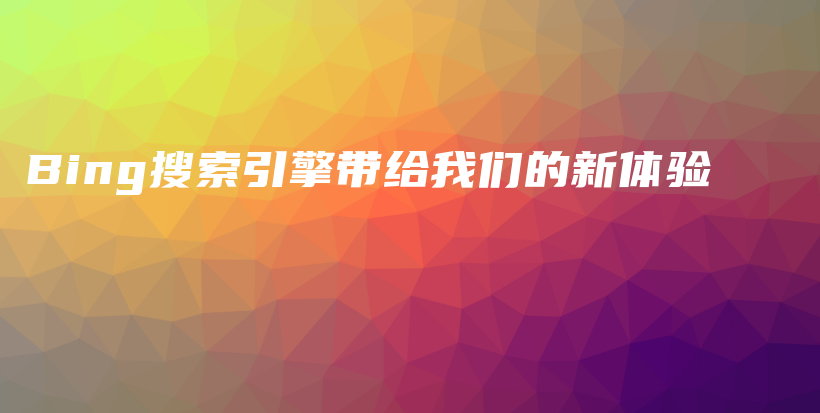 Bing搜索引擎带给我们的新体验插图