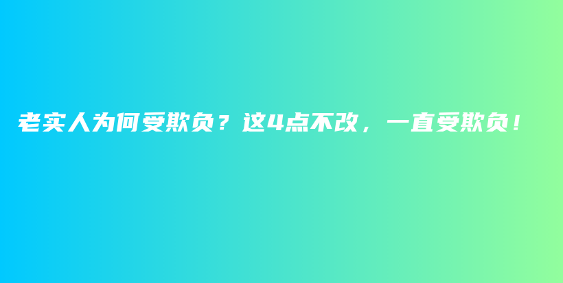 老实人为何受欺负？这4点不改，一直受欺负！插图