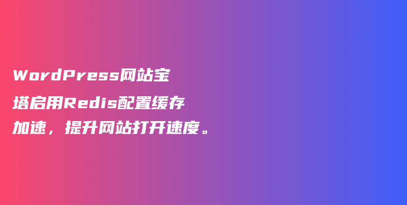 WordPress网站宝塔启用Redis配置缓存加速，提升网站打开速度。插图