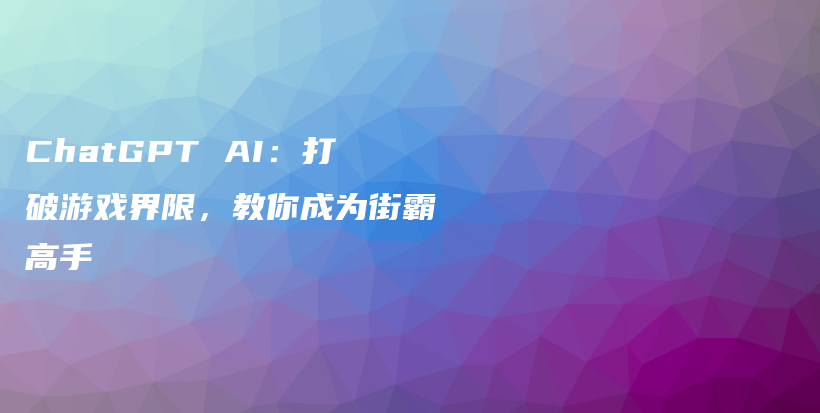 ChatGPT AI：打破游戏界限，教你成为街霸高手插图