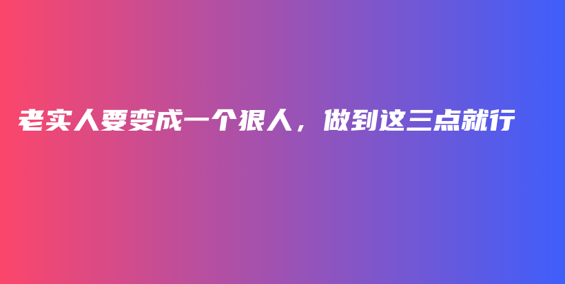 老实人要变成一个狠人，做到这三点就行插图