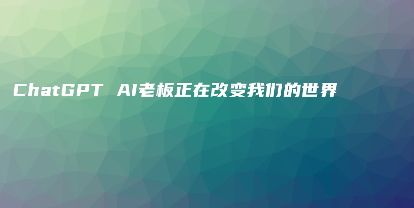 ChatGPT AI老板正在改变我们的世界插图