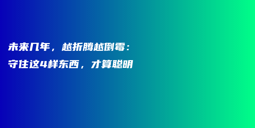 未来几年，越折腾越倒霉：守住这4样东西，才算聪明插图