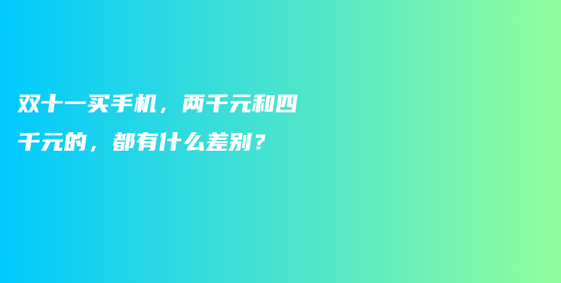 双十一买手机，两千元和四千元的，都有什么差别？插图