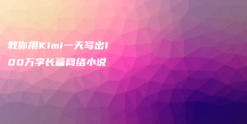 教你用Kimi一天写出100万字长篇网络小说插图