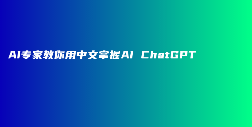 AI专家教你用中文掌握AI ChatGPT插图