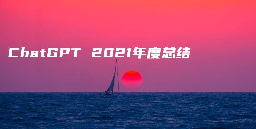 ChatGPT 2021年度总结插图