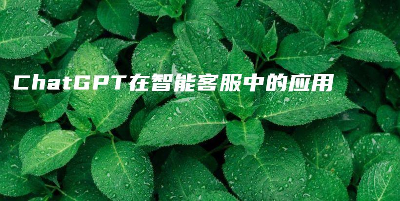 ChatGPT在智能客服中的应用插图