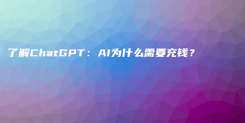 了解ChatGPT：AI为什么需要充钱？插图