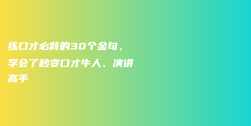 练口才必背的30个金句，学会了秒变口才牛人、演讲高手插图