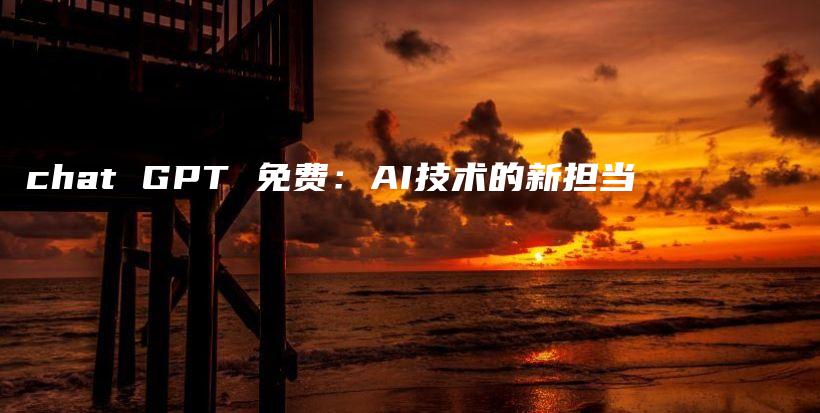 chat GPT 免费：AI技术的新担当插图