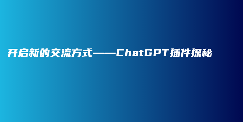 开启新的交流方式——ChatGPT插件探秘插图