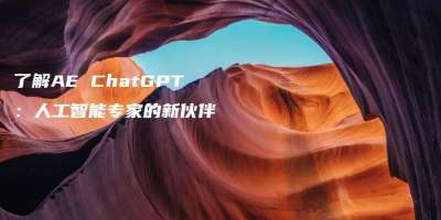 了解AE ChatGPT：人工智能专家的新伙伴