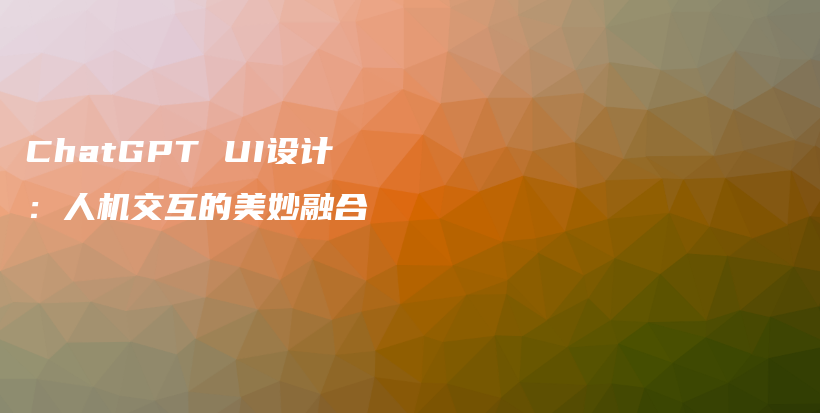 ChatGPT UI设计：人机交互的美妙融合插图