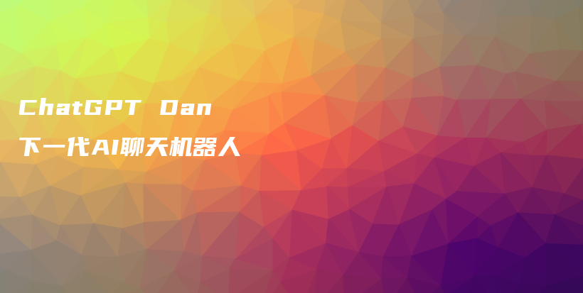 ChatGPT Dan 下一代AI聊天机器人插图