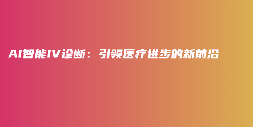 AI智能IV诊断：引领医疗进步的新前沿插图