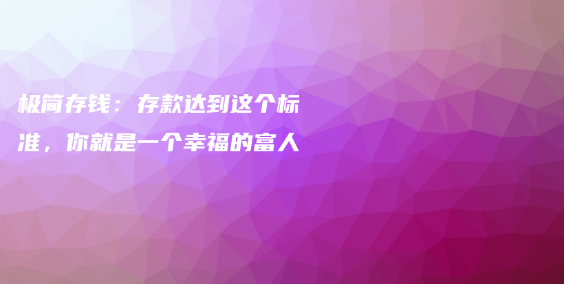 极简存钱：存款达到这个标准，你就是一个幸福的富人插图