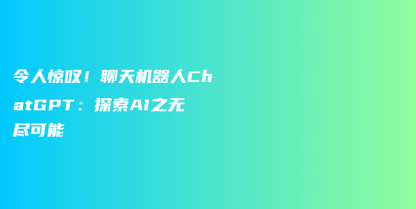 令人惊叹！聊天机器人ChatGPT：探索AI之无尽可能插图