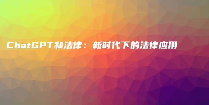 ChatGPT和法律：新时代下的法律应用插图