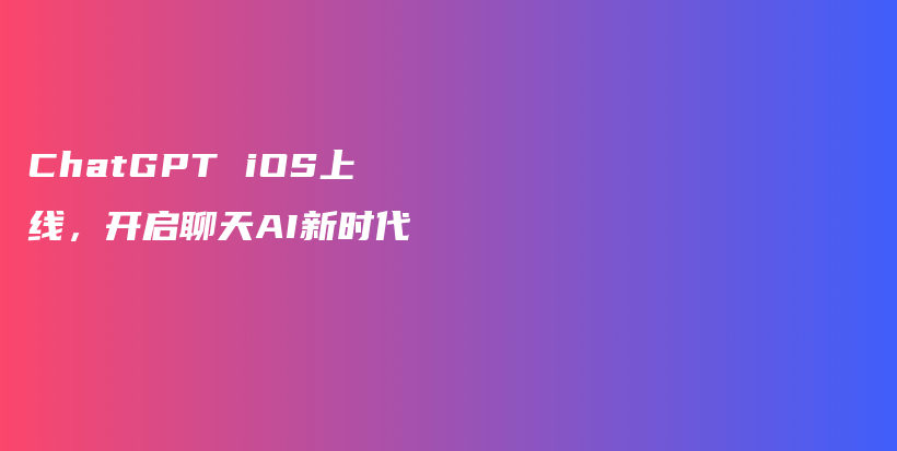 ChatGPT iOS上线，开启聊天AI新时代插图