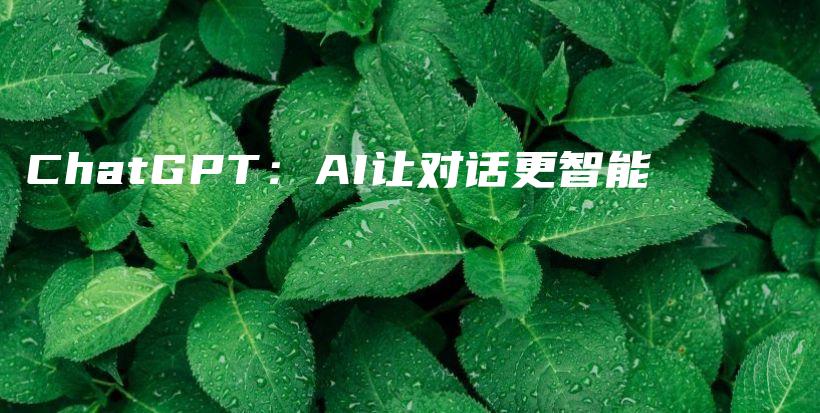 ChatGPT：AI让对话更智能插图