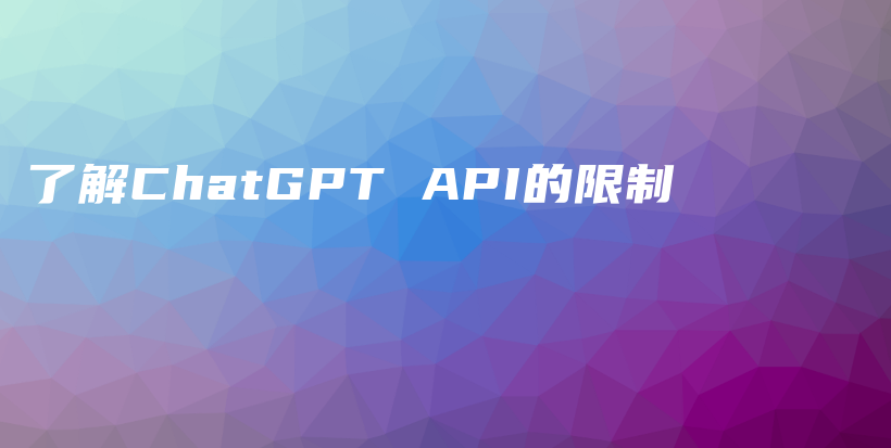 了解ChatGPT API的限制插图