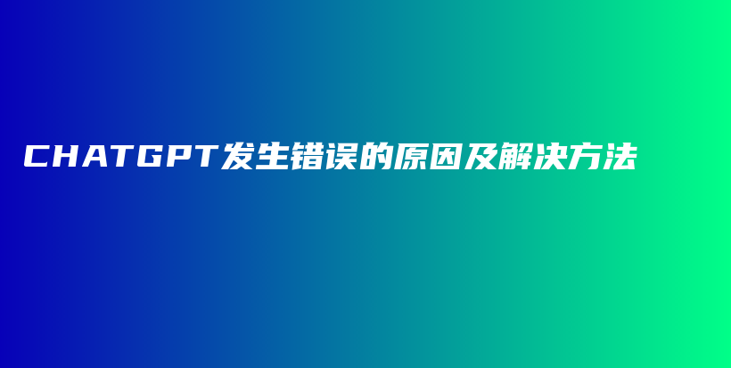 CHATGPT发生错误的原因及解决方法插图