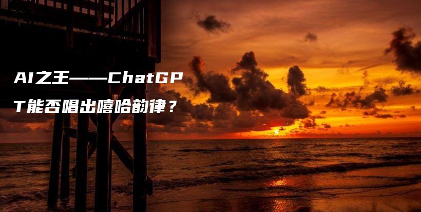 AI之王——ChatGPT能否唱出嘻哈韵律？插图